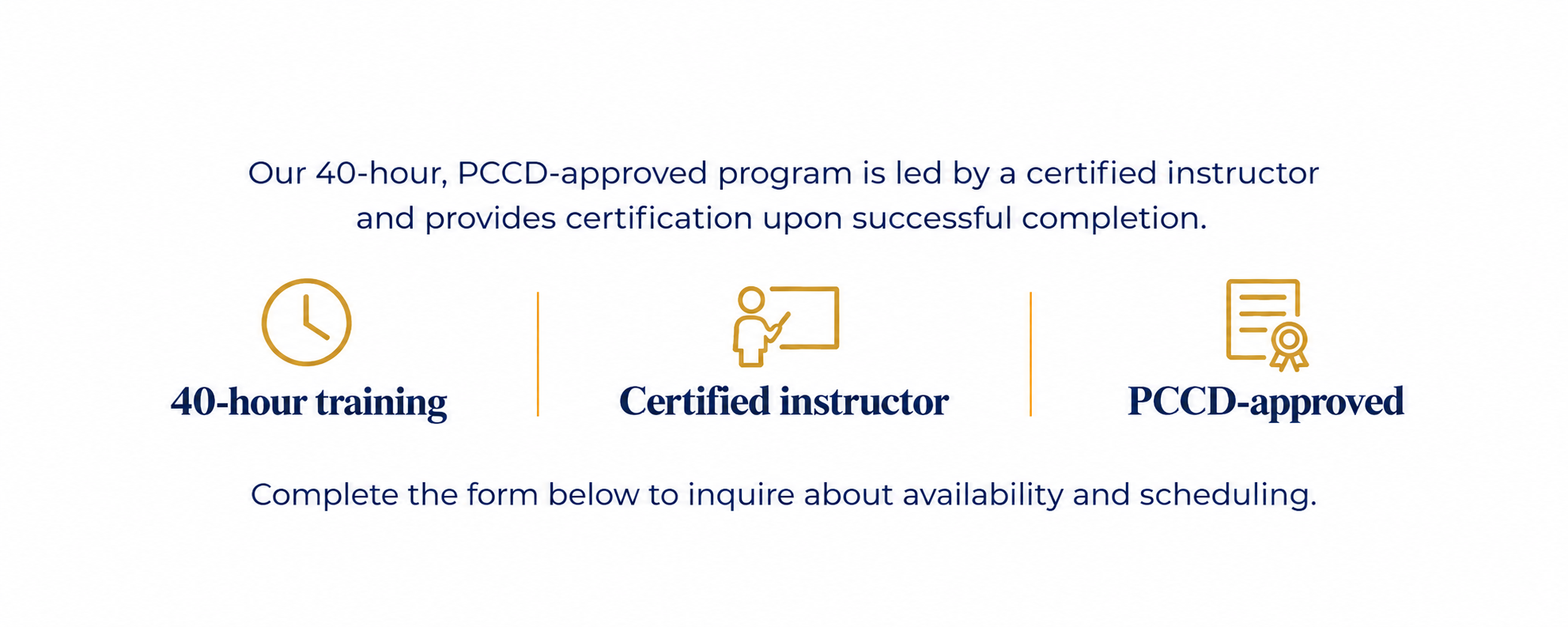 Our 40-hour, PCCD-approved program is led by a certified instructor and provides certification upon successful completion. Complete the form below to inquire about availability and scheduling.